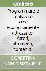 Programmare e realizzare aree ecologicamente attrezzate. Attori, strumenti, contenuti libro