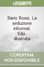 Ilario Rossi. La seduzione informel. Ediz. illustrata