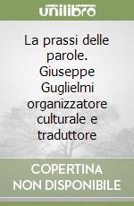 La prassi delle parole. Giuseppe Guglielmi organizzatore culturale e traduttore