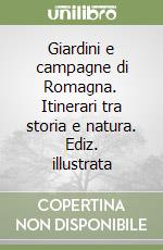 Giardini e campagne di Romagna. Itinerari tra storia e natura. Ediz. illustrata