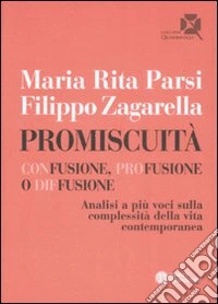 Promiscuità. Confusione, profusione o diffusione. Analisi a più voci sulla complessità della vita contemporanea libro