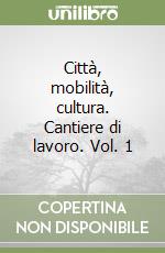 Città, mobilità, cultura. Cantiere di lavoro. Vol. 1 libro