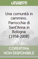 Una comunità in cammino. Parrocchia di Sant'Anna in Bologna (1958-2008) libro