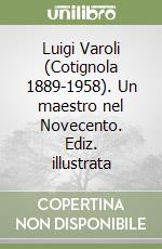 Luigi Varoli (Cotignola 1889-1958). Un maestro nel Novecento. Ediz. illustrata