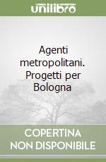 Agenti metropolitani. Progetti per Bologna