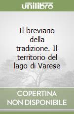 Il breviario della tradizione. Il territorio del lago di Varese libro