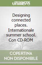 Designing connected places. Internationale summer school. Con CD-ROM libro