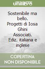 Sostenibile ma bello. Progetti di Iosa Ghini Associati. Ediz. italiana e inglese libro