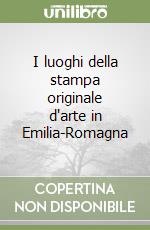 I luoghi della stampa originale d'arte in Emilia-Romagna libro