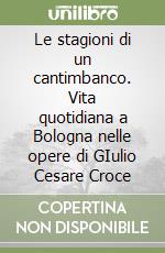 Le stagioni di un cantimbanco. Vita quotidiana a Bologna nelle opere di GIulio Cesare Croce