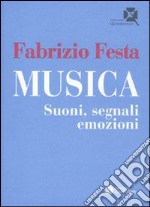 Musica. Suoni, segnali, emozioni libro