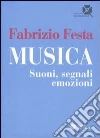 Musica. Suoni, segnali, emozioni libro di Festa Fabrizio