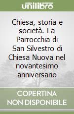 Chiesa, storia e società. La Parrocchia di San Silvestro di Chiesa Nuova nel novantesimo anniversario libro
