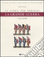 La grande guerra. La storia per immagini (1914-1918). Ediz. illustrata libro