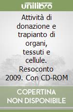 Attività di donazione e trapianto di organi, tessuti e cellule. Resoconto 2009. Con CD-ROM libro