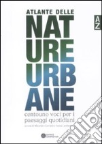 Atlante delle nature urbane. Centouno voci per i paesaggi quotidiani