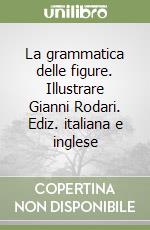 La grammatica delle figure. Illustrare Gianni Rodari. Ediz. italiana e inglese libro