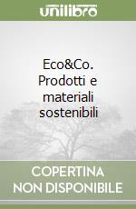 Eco&Co. Prodotti e materiali sostenibili libro