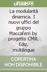 La modularità dinamica. I nuovi uffici del gruppo Maccaferri by progetto CMR. Ediz. multilingue