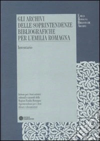 Gli archivi delle Soprintendenze bibliografiche per l'Emilia Romagna. Inventario libro