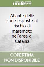 Atlante delle zone esposte al rischio di maremoto nell'area di Catania libro
