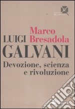 Luigi Galvani. Devozione, scienza e rivoluzione