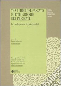 Tra i libri del passato e le tecnologie del presente. La catalogazione degli incunaboli libro