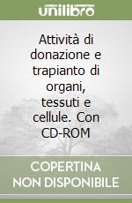 Attività di donazione e trapianto di organi, tessuti e cellule. Con CD-ROM libro