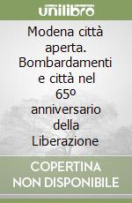 Modena città aperta. Bombardamenti e città nel 65º anniversario della Liberazione libro