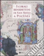 I corali benedettini di San Sisto a Piacenza. Catalogo della mostra (Piacenza, 5 novembre-27 febbraio 2012). Ediz. illustrata libro