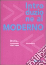 Introduzione al moderno. Breve storia dell'architettura contemporanea 1750-2000. Ediz. illustrata libro