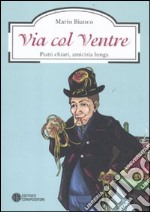 Via col ventre. Piatti chiari, amicizia lunga libro