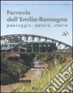 Ferrovie dell'Emilia-Romagna. Paesaggio, natura, storia. Ediz. illustrata libro