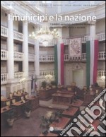 I municipi e la nazione. I palazzi comunali dell'Emilia Romagna fra patrimonio, storia e società. Ediz. illustrata libro