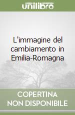 L'immagine del cambiamento in Emilia-Romagna libro