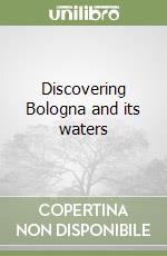 Discovering Bologna and its waters libro