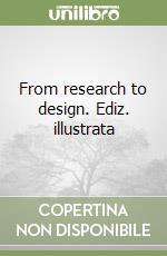 From research to design. Ediz. illustrata libro