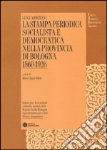 La stampa periodica socialista e democratica nella provincia di Bologna (1860-1926) libro