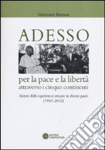 Adesso per la pace e la libertà attraverso i cinque continenti. Sintesi delle esperienza vissute in diversi paesi (1943-2012) libro