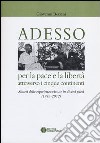 Adesso per la pace e la libertà attraverso i cinque continenti. Sintesi delle esperienza vissute in diversi paesi (1943-2012) libro di Bersani Giovanni