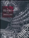 Il teatro per immagini. Le stagioni teatrali nell'archivio fotografico del teatro comunale di Ferrara (1964-2012). Ediz. illustrata libro