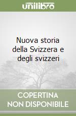 Nuova storia della Svizzera e degli svizzeri libro