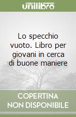 Lo specchio vuoto. Libro per giovani in cerca di buone maniere