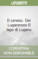 Il ceresio. Der Luganersee-Il lago di Lugano libro