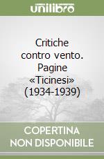 Critiche contro vento. Pagine «Ticinesi» (1934-1939) libro