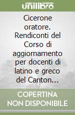 Cicerone oratore. Rendiconti del Corso di aggiornamento per docenti di latino e greco del Canton Ticino, Lugano, 1987 libro