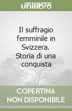 Il suffragio femminile in Svizzera. Storia di una conquista libro