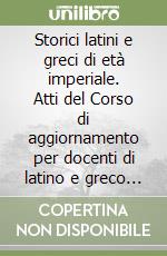 Storici latini e greci di età imperiale. Atti del Corso di aggiornamento per docenti di latino e greco del Canton Ticino, Lugano 1990 libro