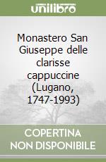 Monastero San Giuseppe delle clarisse cappuccine (Lugano, 1747-1993) libro