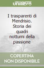 I trasparenti di Mendrisio. Storia dei quadri notturni della passione libro